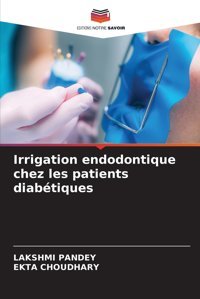 Irrigation Endodontique Chez Les Patients Diabtiques Pandey, Lakshmi Editions Notre Savoir