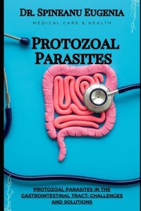Protozoal Parasites İn The Gastrointestinal Tract: Challenges And Solutions (Medical Care And Health) Eugenia, Dr. Spineanu Independently Publıshed