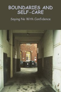 Boundaries And Self-Care: Saying No With Confidence Fehlman, Hyon Independently Publıshed