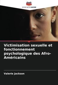 Victimisation Sexuelle Et Fonctionnement Psychologique Des Afro-Amricains (French Edition) Jackson, Valerie Editions Notre Savoir