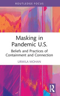 Masking İn Pandemic U.S.: Beliefs And Practices Of Containment And Connection ( Focus On Anthropology) Mohan, Urmila Routledge
