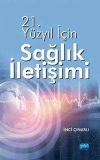21. Yüzyıl İçin Sağlık İletişimi İnci Çınarlı Nobel Akademik Yayıncılık