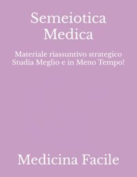 Semeiotica Medica: Materiale Riassuntivo Strategico Studia Meglio E İn Meno Tempo! (Medicina E Chirurgia) Medicina Facile Independently Publıshed