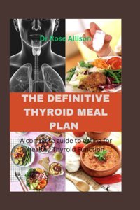 The Defınıtıve Thyroıd Meal Plan: A Complete Guide To Eating For Healthy Thyroid Function Allison, Dr Rose Independently Publıshed