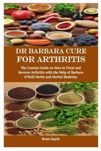 Dr. Barbara Cura Para La Artritis: La Gua Concisa Sobre Cmo Tratar Y Revertir La Artritis Con La Ayuda De Barbara O'Neill Herbs And Herbal Medicine Kayin, Bram Independently Publıshed