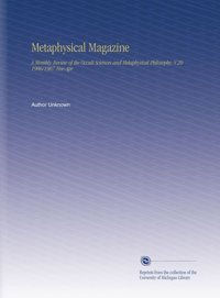 Metaphysical Magazine: A Monthly Review Of The Occult Sciences And Metaphysical Philosophy. V.20 1906/1907 Nov-Apr Unknown Author University Of Michigan Library