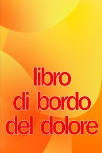 Libro Di Bordo Del Dolore: Elegante Libro Per Annotare Data, Energia, Attivit, Sonno, Livello/Area Del Dolore, Pasti E Altro Ancora (Italian Edition) Tamburro, Benedetta Crıstıan Sergıu Sava