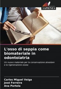 L'Osso Di Seppia Come Biomateriale İn Odontoiatria: Un Nuovo Materiale Per La Conservazione Alveolare E La Rigenerazione Ossea Veiga, Carlos Miguel Edizioni Sapienza