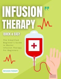 Infusion Therapy Quick & Easy : The Simplified Beginner'S Guide To Master Infusion Therapy For Beginners Vickers, Steven O. Independently Publıshed