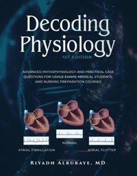 Decoding Physiology: Advanced Pathophysiology And Practical Case Questions For Usmle Exams, Medical Students, And Nursing Preparation Courses Alrubaye, Riyadh