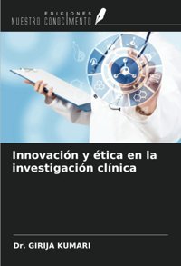 Innovacin Y Tica En La İnvestigacin Clnica Kumarı, Dr. Gırıja Ediciones Nuestro Conocimiento