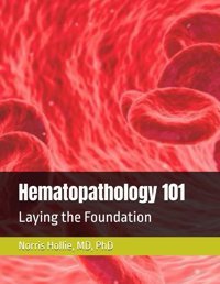 Hematopathology 101: Laying The Foundation Hollie Md,Phd, Norris Independently Publıshed