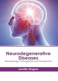 Neurodegenerative Diseases: Neurobiology, Pathogenesis And Therapeutics American Medical Publishers