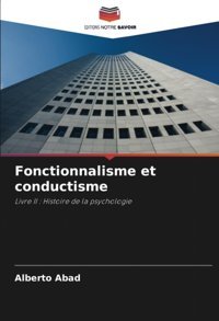 Fonctionnalisme Et Conductisme: Livre Iı : Histoire De La Psychologie (French Edition) Abad, Alberto Editions Notre Savoir