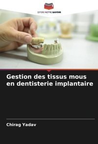 Gestion Des Tissus Mous En Dentisterie İmplantaire Yadav, Chirag Editions Notre Savoir