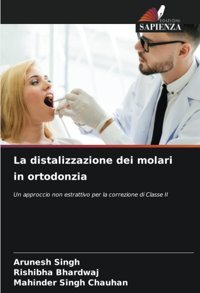 La Distalizzazione Dei Molari İn Ortodonzia: Un Approccio Non Estrattivo Per La Correzione Di Classe Iı Singh, Arunesh Edizioni Sapienza