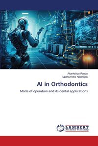 Aı İn Orthodontics: Mode Of Operation And İts Dental Applications Panda, Akankshya Lap Lambert Academic Publishing
