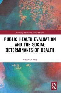 Public Health Evaluation And The Social Determinants Of Health ( Studies İn Public Health) Kelley, Allyson Routledge