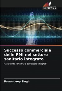 Successo Commerciale Delle Pmı Nel Settore Sanitario İntegrato: Assistenza Sanitaria E Benessere İntegrati Singh, Pawandeep Edizioni Sapienza