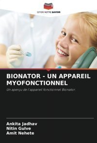 Bıonator Un Appareıl Myofonctıonnel: Un Aperçu De L'Appareil Fonctionnel Bionator. Jadhav, Ankita Editions Notre Savoir