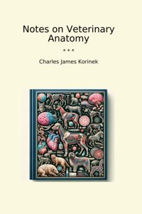 Notes On Veterinary Anatomy (Classic Books) Charles James Korinek Lettel Books