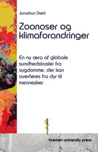 Zoonoser Og Klimaforandringer: En Ny Ra Af Globale Sundhedstrusler Fra Sygdomme, Der Kan Overfres Fra Dyr Til Mennesker Diehl, Jonathan Bremen University Press