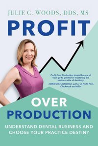 Profit Over Production: Understand Dental Business And Choose Your Practice Destiny Woods, Julie C Fleur-De-Lis