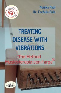 Treating Disease With Vibrations: The Method Musicoterapia Con L'Arpa Paul, Monika Alvin-Verlag