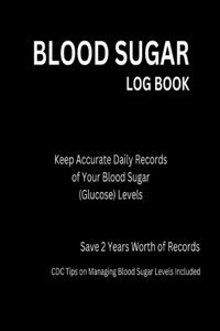 Blood Sugar Log Book: Keep Accurate Daily Records Of Your Blood Sugar (Glucose) Levels | Save 2 Years Worth Of Records Grayson, Kraig Independently Publıshed