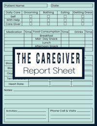 The Caregiver Report Sheet: The Perfect Caregiver Daily Log Book To Organize Your Nursing Notes For Assisted Living Patients And Home Nursing. Caregiver Log Print Independently Publıshed