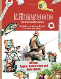 Aktivierung Für Mnner, Ein Aktivierungsund Gedchtnistrainingsbuch Für Die Seniorenbetreuung Und Zur Selbstbeschftigung.: Band 1 Themen: Angeln, Handwerken Und Gartenarbeit Kipper, Bettina Independently Publıshed