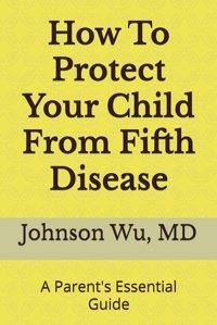 How To Protect Your Child From Fifth Disease: A Parent'S Essential Guide Wu, Dr. Johnson Loons Press