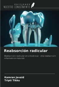 Reabsorcin Radicular: Reabsorcin Radicular En Ortodoncia Una Reabsorcin İnflamatoria İnducida. Javaid, Kamran Ediciones Nuestro Conocimiento