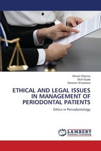 Ethıcal And Legal Issues In Management Of Perıodontal Patıents: Ethics İn Periodontology Sharma, Himani Lap Lambert Academic Publishing