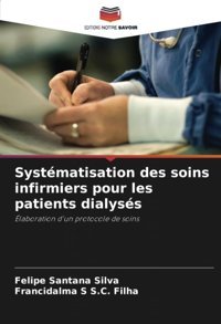 Systmatisation Des Soins İnfirmiers Pour Les Patients Dialyss: Laboration D'Un Protocole De Soins Silva, Felipe Santana Editions Notre Savoir