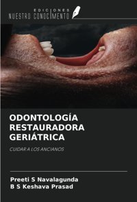 Odontologa Restauradora Gerıtrıca: Cuıdar A Los Ancıanos Navalagunda, Preeti S Ediciones Nuestro Conocimiento