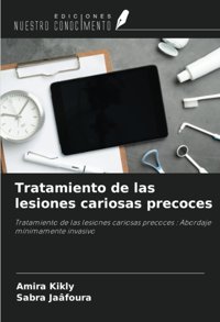 Tratamiento De Las Lesiones Cariosas Precoces: Tratamiento De Las Lesiones Cariosas Precoces : Abordaje Mnimamente İnvasivo Kikly, Amira Ediciones Nuestro Conocimiento