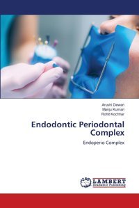Endodontic Periodontal Complex: Endoperio Complex Dewan, Arushi Lap Lambert Academic Publishing