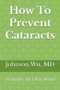 How To Prevent Cataracts: Strategies For Clear Vision Wu, Dr. Johnson Loons Press