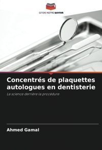 Concentrs De Plaquettes Autologues En Dentisterie: La Science Derrire La Procdure Gamal, Ahmed Editions Notre Savoir