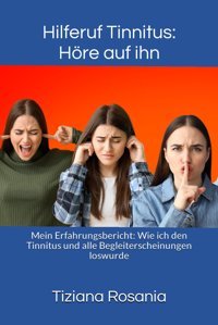 Hilferuf Tinnitus: Höre Auf İhn: Mein Erfahrungsbericht: Wie İch Den Tinnitus Und Alle Begleiterscheinungen Loswurde Rosania, Tiziana Independently Publıshed