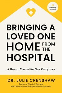 Bringing A Loved One Home From The Hospital: A How-To Manual For New Caregivers Crenshaw, Julie Help The Caregiver