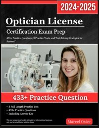 Optician License Certification Exam Prep 2024-2025: 433+ Practice 3 Practice Tests, And Test-Taking Strategies To Help You Succeed Oster, Marcel Independently Publıshed