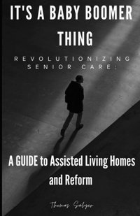 It'S A Baby Boomer Thıng: Revolutıonızıng Senıor Care: A Guide To Assisted Living Homes And Reform Salyer, Thomas Independently Publıshed