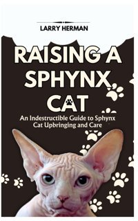 Raısıng A Sphynx Cat: An Indestructible Guide To Sphynx Cat Upbringing And Care Herman, Larry Independently Publıshed