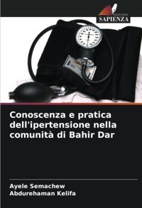 Conoscenza E Pratica Dell'İpertensione Nella Comunit Di Bahir Dar Semachew, Ayele Edizioni Sapienza
