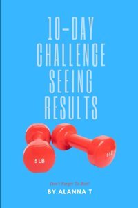 10-Day Challenge: Seeing Results T, Alanna Independently Publıshed