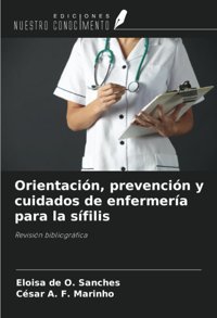 Orientacin, Prevencin Y Cuidados De Enfermera Para La Sfilis: Revisin Bibliogrfica De O. Sanches, Eloisa Ediciones Nuestro Conocimiento