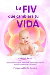 La Fıv Que Cambiar Tu Vida: Gua Con Estrategias Personales Y Psicolgicas Para Enfrentarte A Tu Fecundacin İn Vitro (La Fıv De Tu Vida) (Spanish Edition) Rami, Dra. Lorena Independently Publıshed