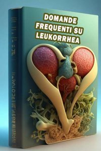 Domande Frequenti Su Leukorrhea: Trova Le Risposte Alle Domande Frequenti Su Leucorrea Capire Le Perdite Vaginali E La Salute Delle Donne! Somsuzen, Jacub Independently Publıshed